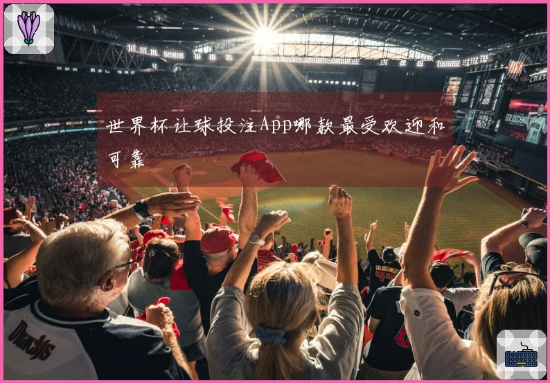 世界杯让球投注App哪款最受欢迎和可靠