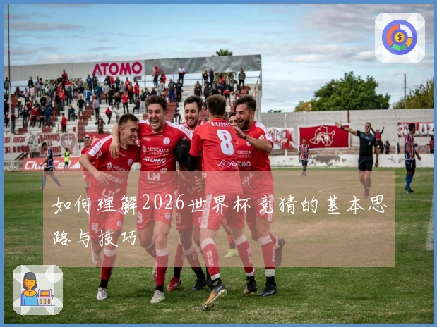 如何理解2026世界杯竞猜的基本思路与技巧