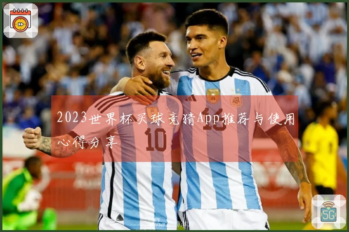 2023世界杯买球竞猜App推荐与使用心得分享